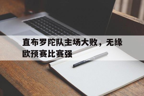 包含直布罗陀队主场大败，无缘欧预赛比赛强的词条